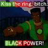 Kwame from Captain Planet: Kiss the ring, bitch. BLACK POWER!